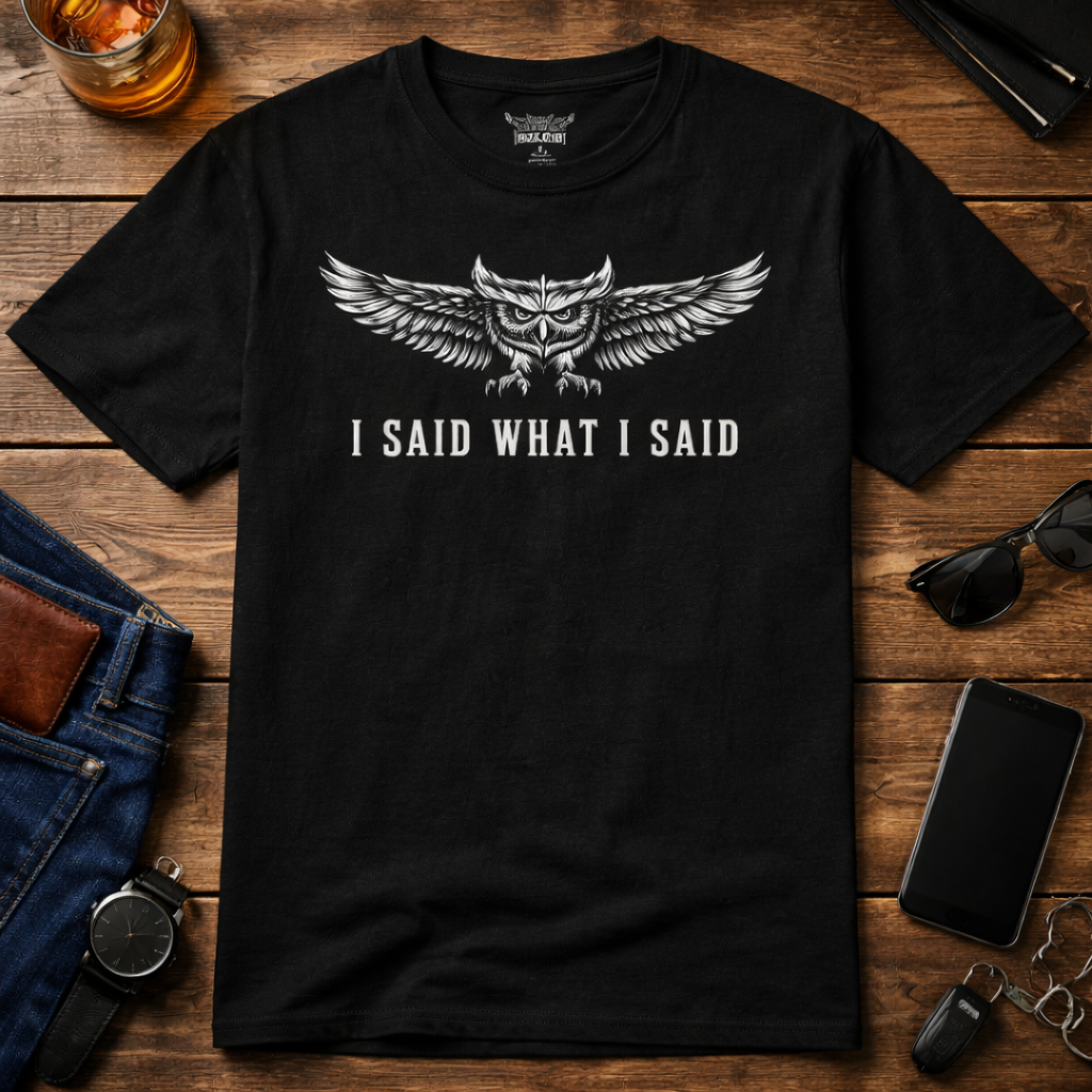 I Said What I Said Owl Shirt Black Streetwear Confidence and Statement Apparel